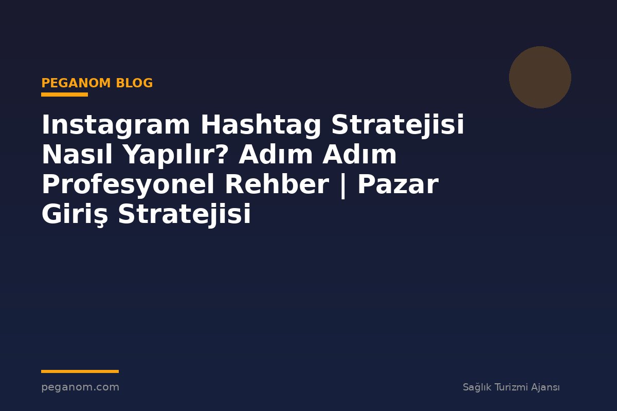 Instagram Hashtag Stratejisi Nasıl Yapılır? Adım Adım Profesyonel Rehber | Pazar Giriş Stratejisi