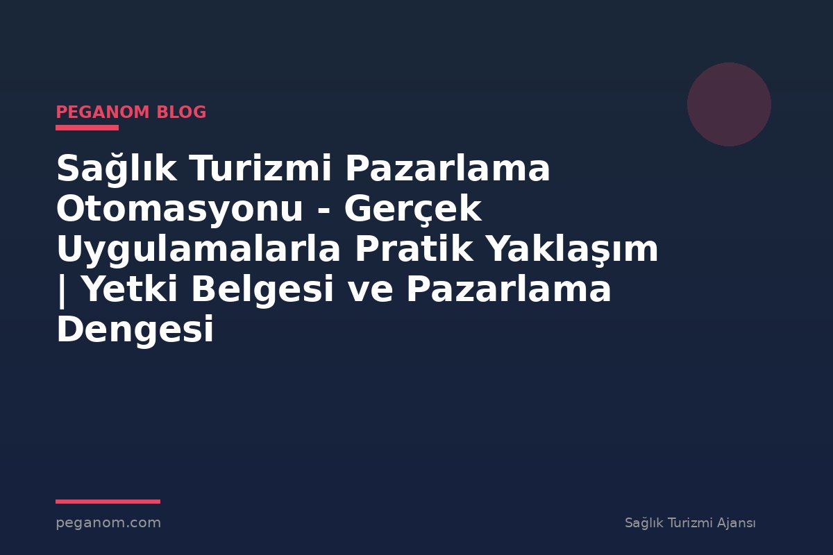Sağlık Turizmi Pazarlama Otomasyonu - Gerçek Uygulamalarla Pratik Yaklaşım | Yetki Belgesi ve Pazarlama Dengesi