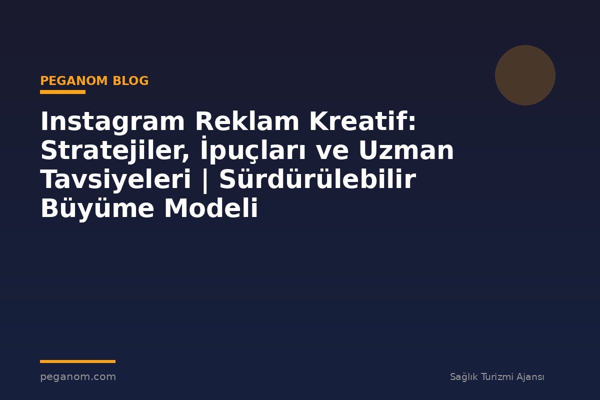 Instagram Reklam Kreatif: Stratejiler, İpuçları ve Uzman Tavsiyeleri | Sürdürülebilir Büyüme Modeli