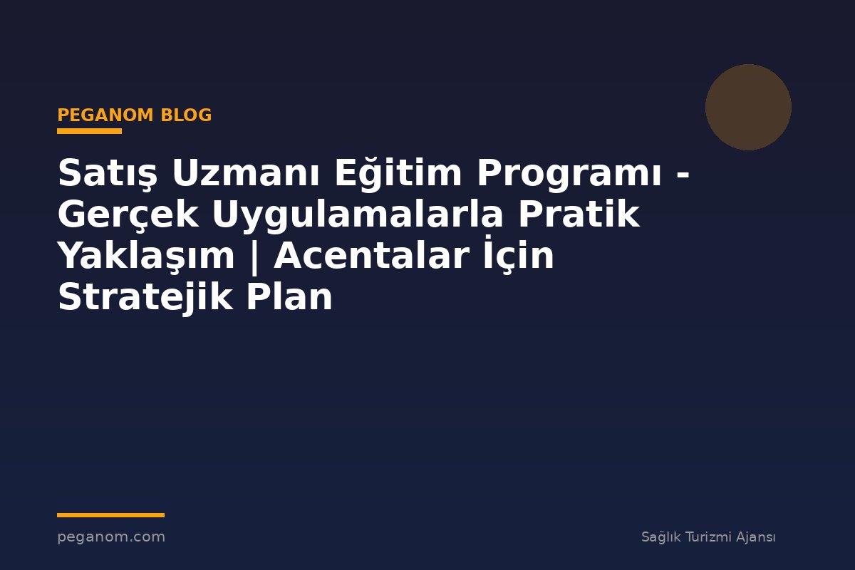 Satış Uzmanı Eğitim Programı - Gerçek Uygulamalarla Pratik Yaklaşım | Acentalar İçin Stratejik Plan