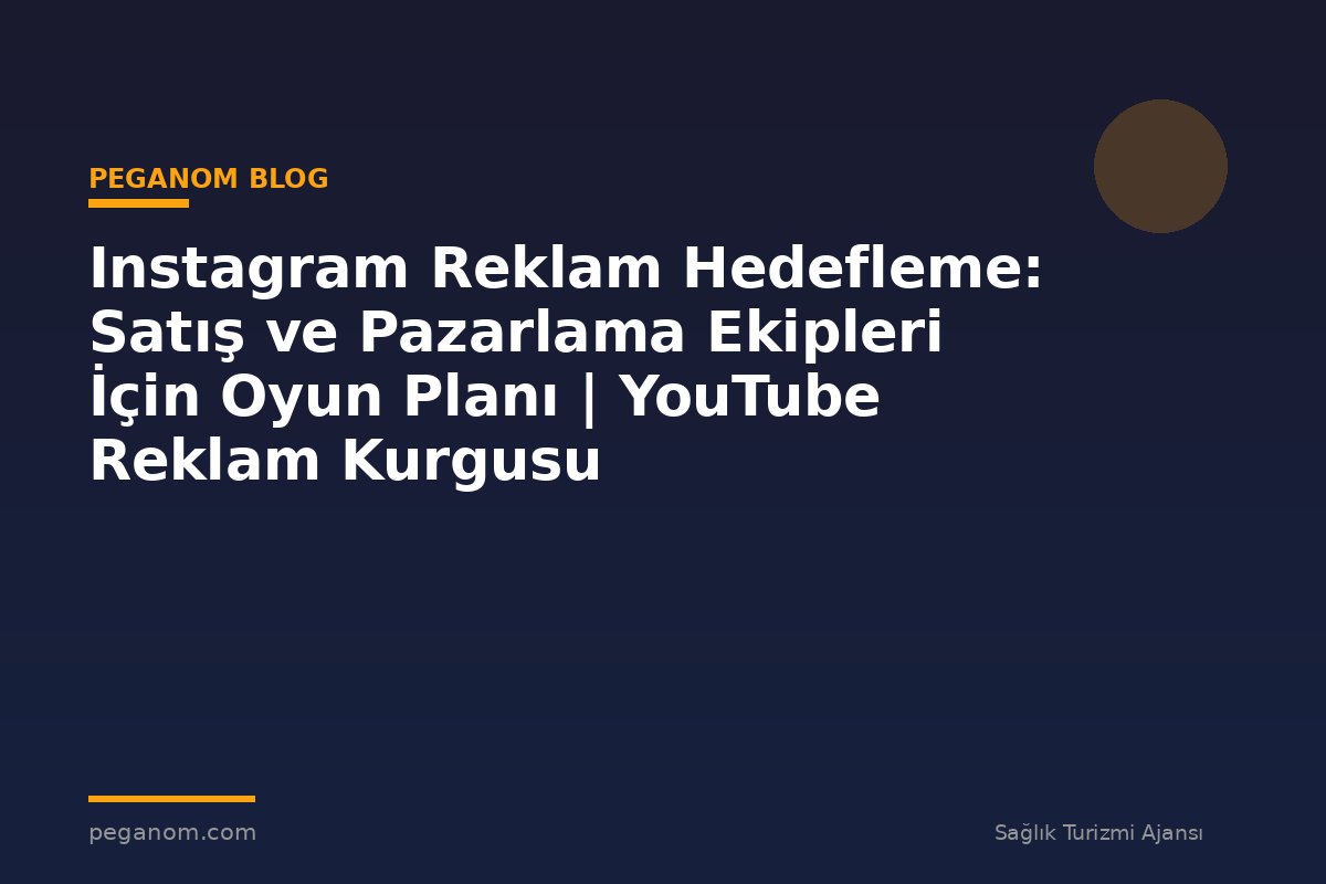 Instagram Reklam Hedefleme: Satış ve Pazarlama Ekipleri İçin Oyun Planı | YouTube Reklam Kurgusu