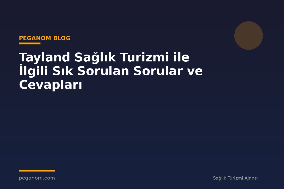 Tayland Sağlık Turizmi ile İlgili Sık Sorulan Sorular ve Cevapları