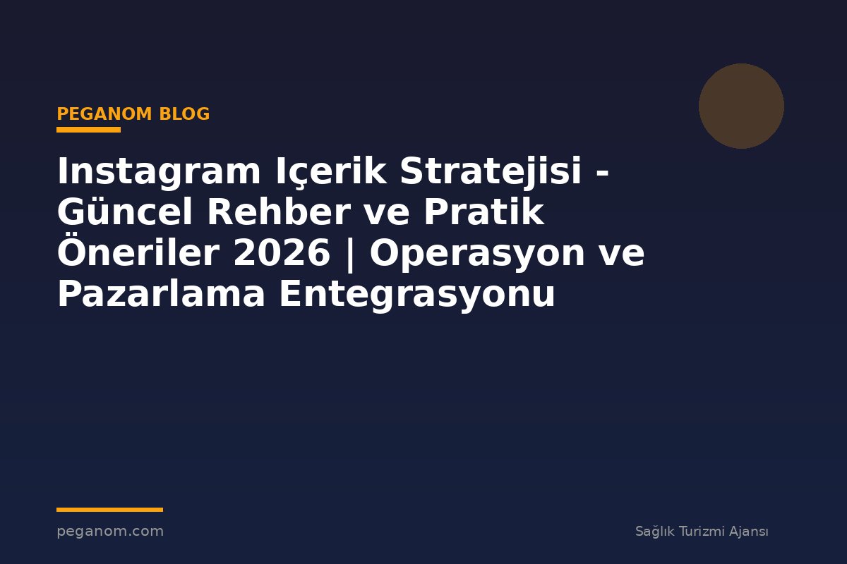Instagram Içerik Stratejisi - Güncel Rehber ve Pratik Öneriler 2026 | Operasyon ve Pazarlama Entegrasyonu