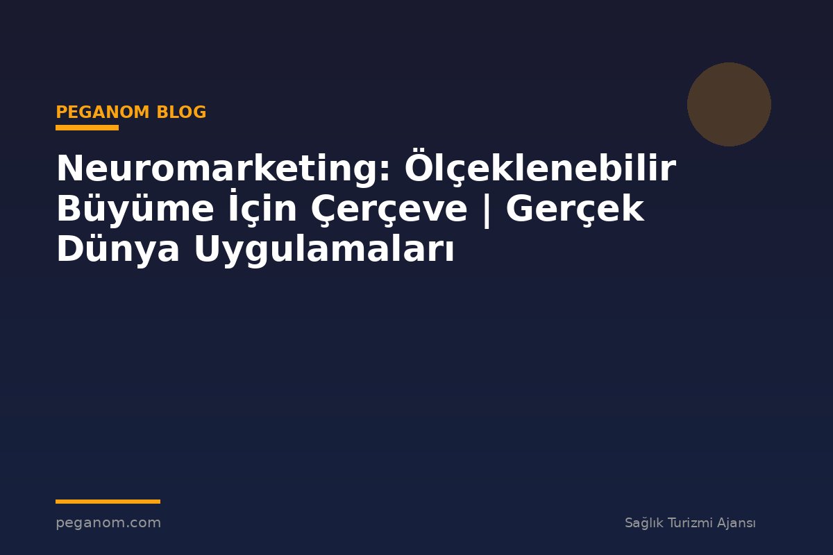 Neuromarketing: Ölçeklenebilir Büyüme İçin Çerçeve | Gerçek Dünya Uygulamaları