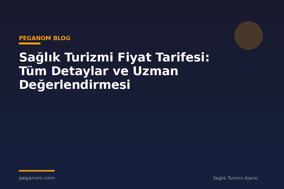 Sağlık Turizmi Fiyat Tarifesi: Tüm Detaylar ve Uzman Değerlendirmesi
