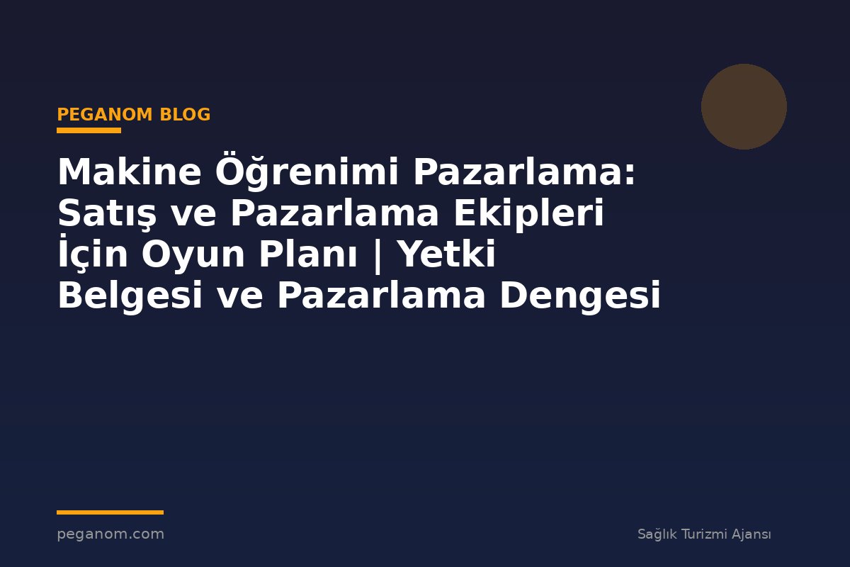 Makine Öğrenimi Pazarlama: Satış ve Pazarlama Ekipleri İçin Oyun Planı | Yetki Belgesi ve Pazarlama Dengesi