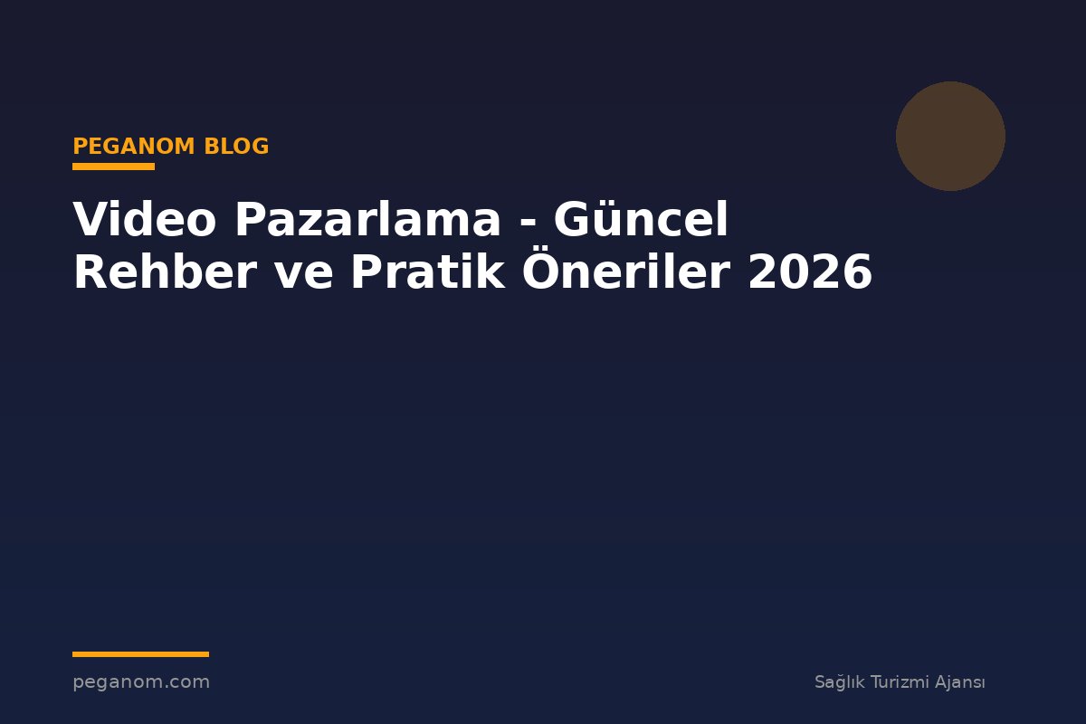 Video Pazarlama - Güncel Rehber ve Pratik Öneriler 2026
