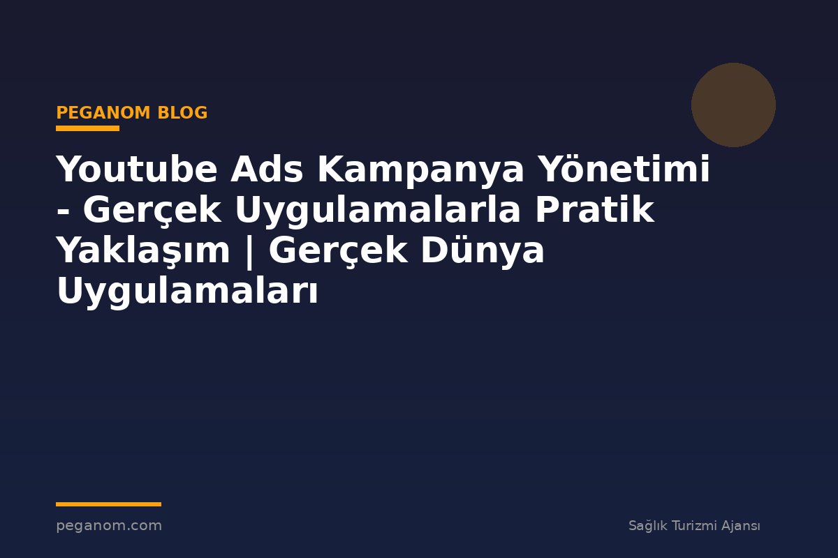 Youtube Ads Kampanya Yönetimi - Gerçek Uygulamalarla Pratik Yaklaşım | Gerçek Dünya Uygulamaları