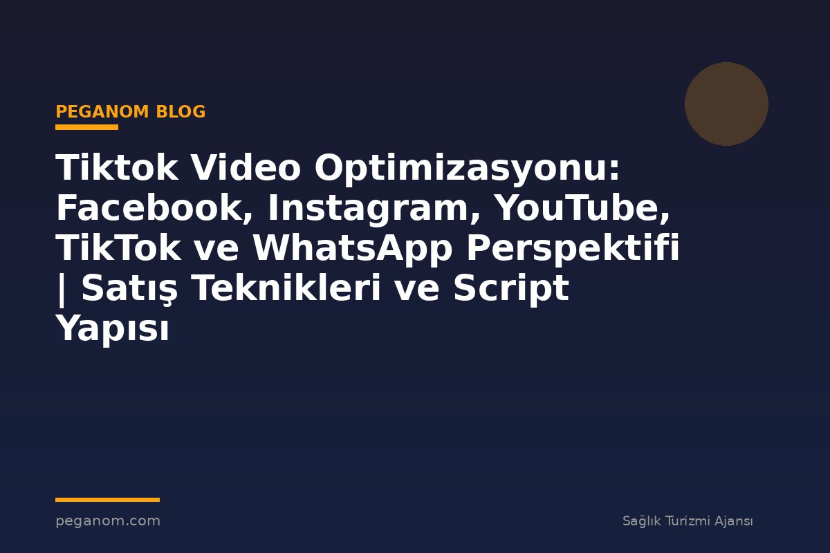 Tiktok Video Optimizasyonu: Facebook, Instagram, YouTube, TikTok ve WhatsApp Perspektifi | Satış Teknikleri ve Script Yapısı