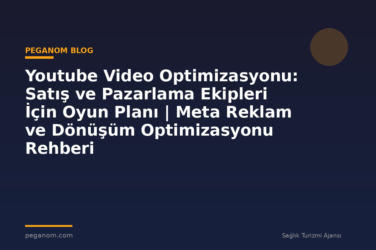 Youtube Video Optimizasyonu: Satış ve Pazarlama Ekipleri İçin Oyun Planı | Meta Reklam ve Dönüşüm Optimizasyonu Rehberi