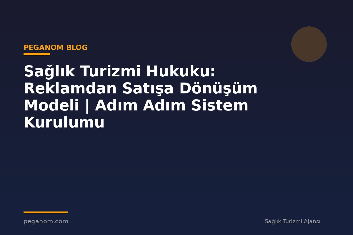 Sağlık Turizmi Hukuku: Reklamdan Satışa Dönüşüm Modeli | Adım Adım Sistem Kurulumu