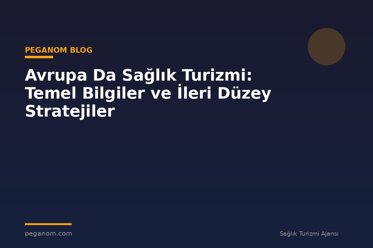 Avrupa Da Sağlık Turizmi: Temel Bilgiler ve İleri Düzey Stratejiler