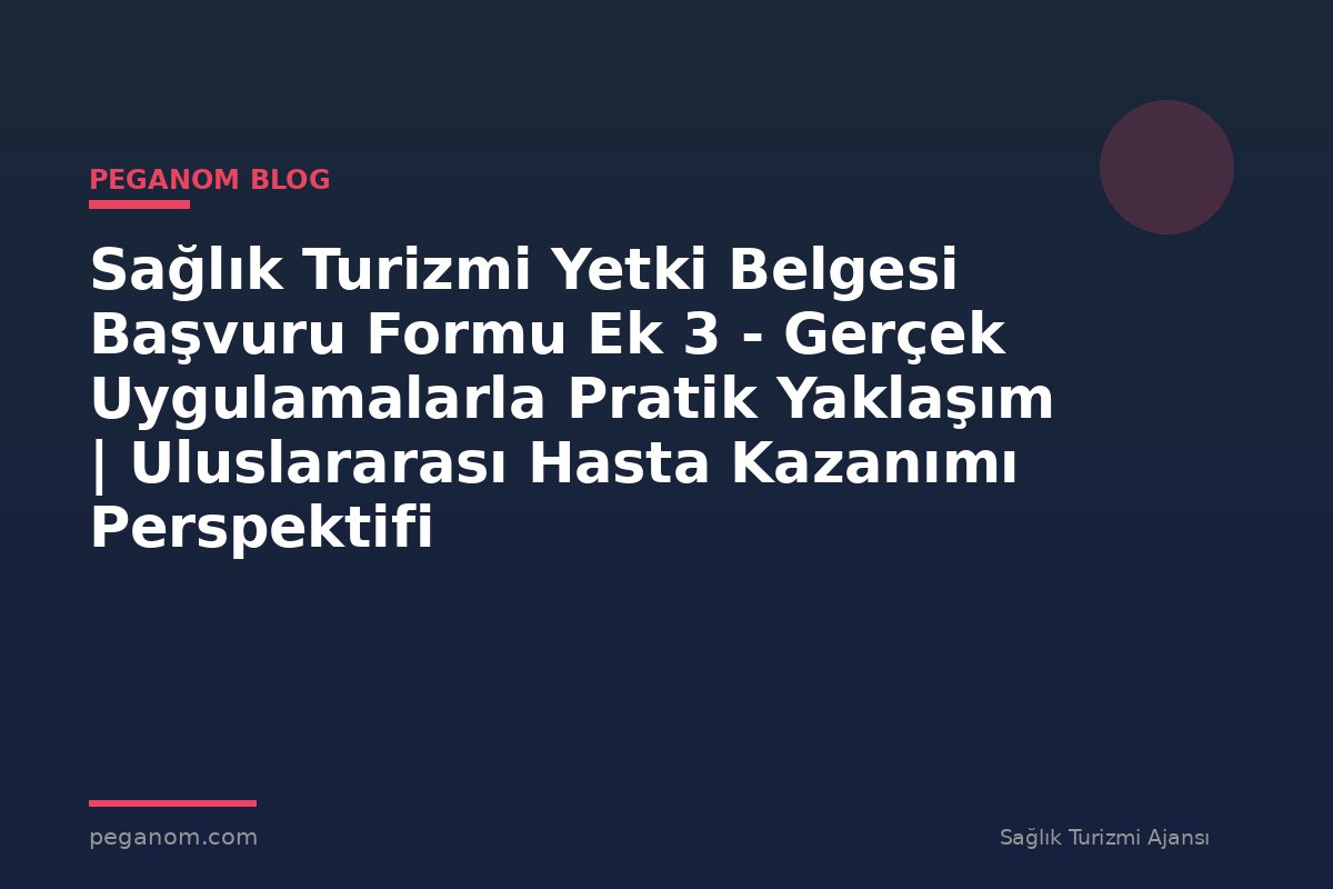 Sağlık Turizmi Yetki Belgesi Başvuru Formu Ek 3 - Gerçek Uygulamalarla Pratik Yaklaşım | Uluslararası Hasta Kazanımı Perspektifi