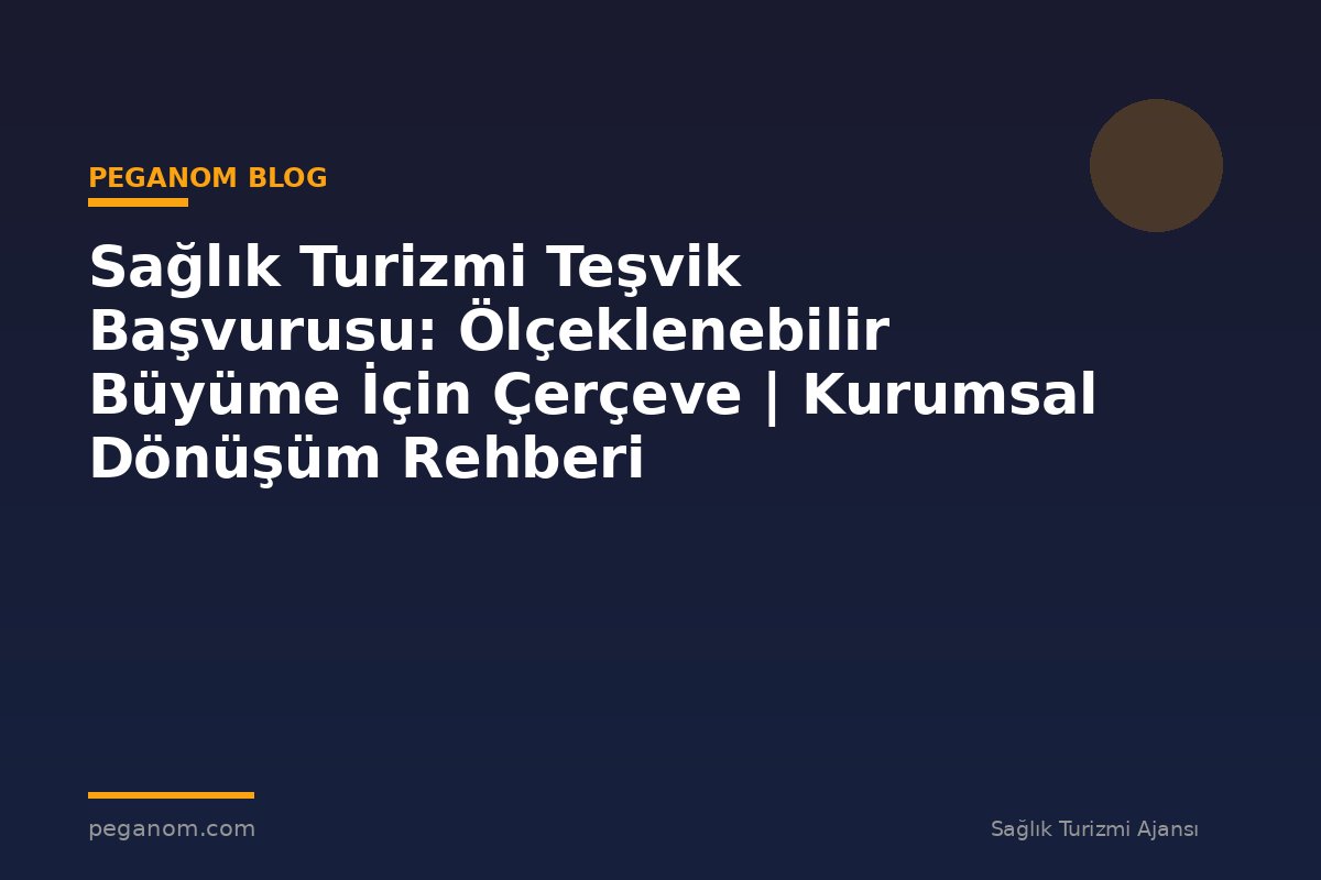 Sağlık Turizmi Teşvik Başvurusu: Ölçeklenebilir Büyüme İçin Çerçeve | Kurumsal Dönüşüm Rehberi