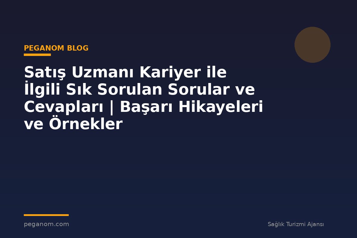 Satış Uzmanı Kariyer ile İlgili Sık Sorulan Sorular ve Cevapları | Başarı Hikayeleri ve Örnekler
