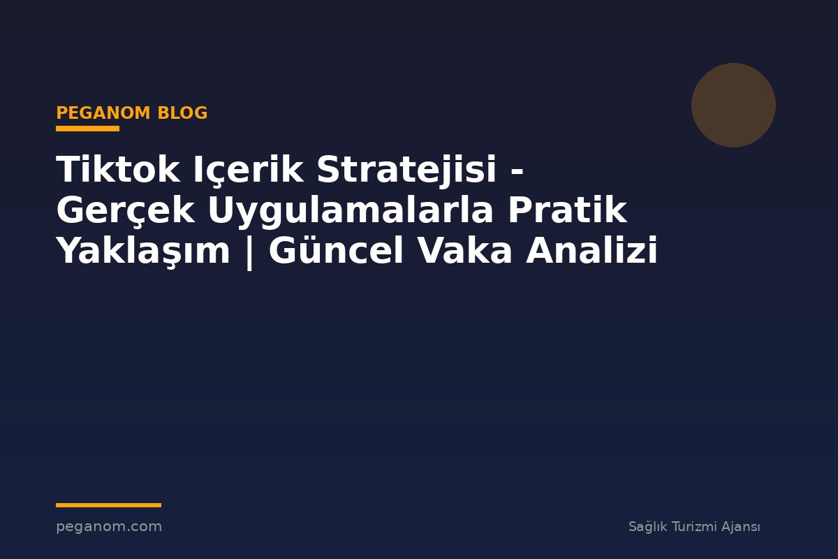 Tiktok Içerik Stratejisi - Gerçek Uygulamalarla Pratik Yaklaşım | Güncel Vaka Analizi