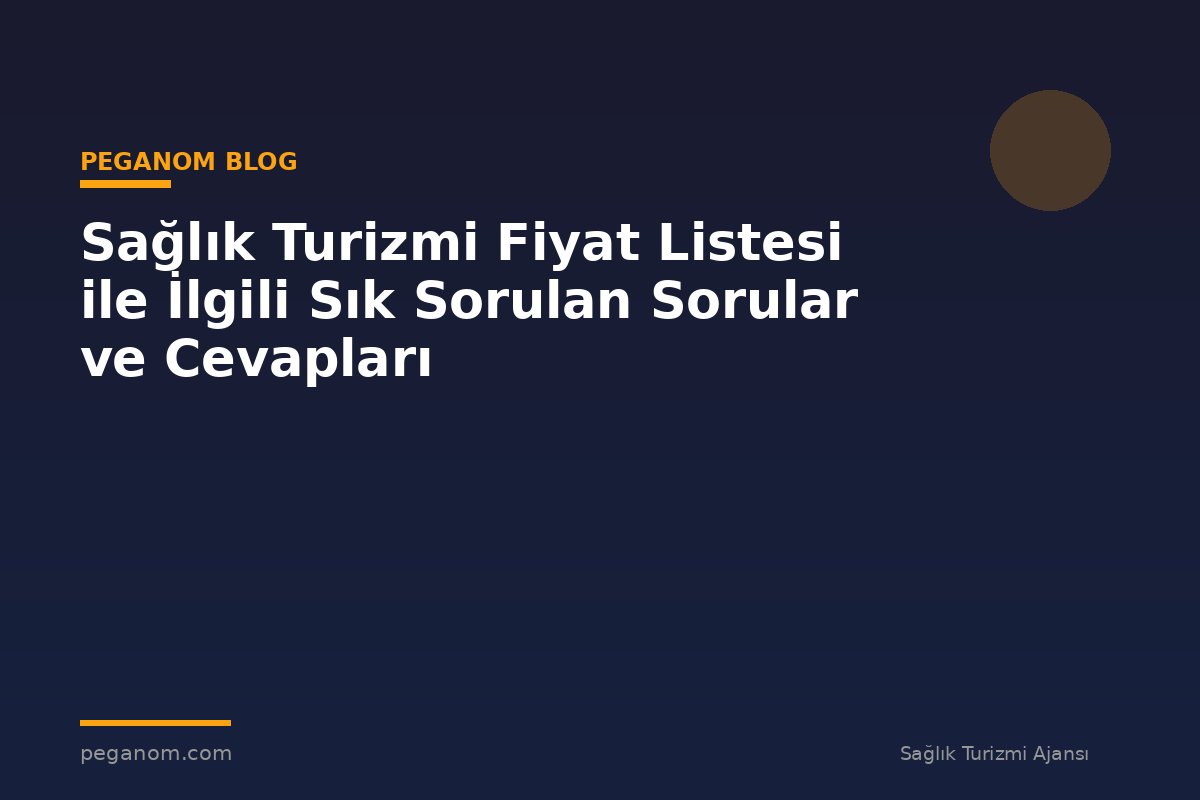 Sağlık Turizmi Fiyat Listesi ile İlgili Sık Sorulan Sorular ve Cevapları