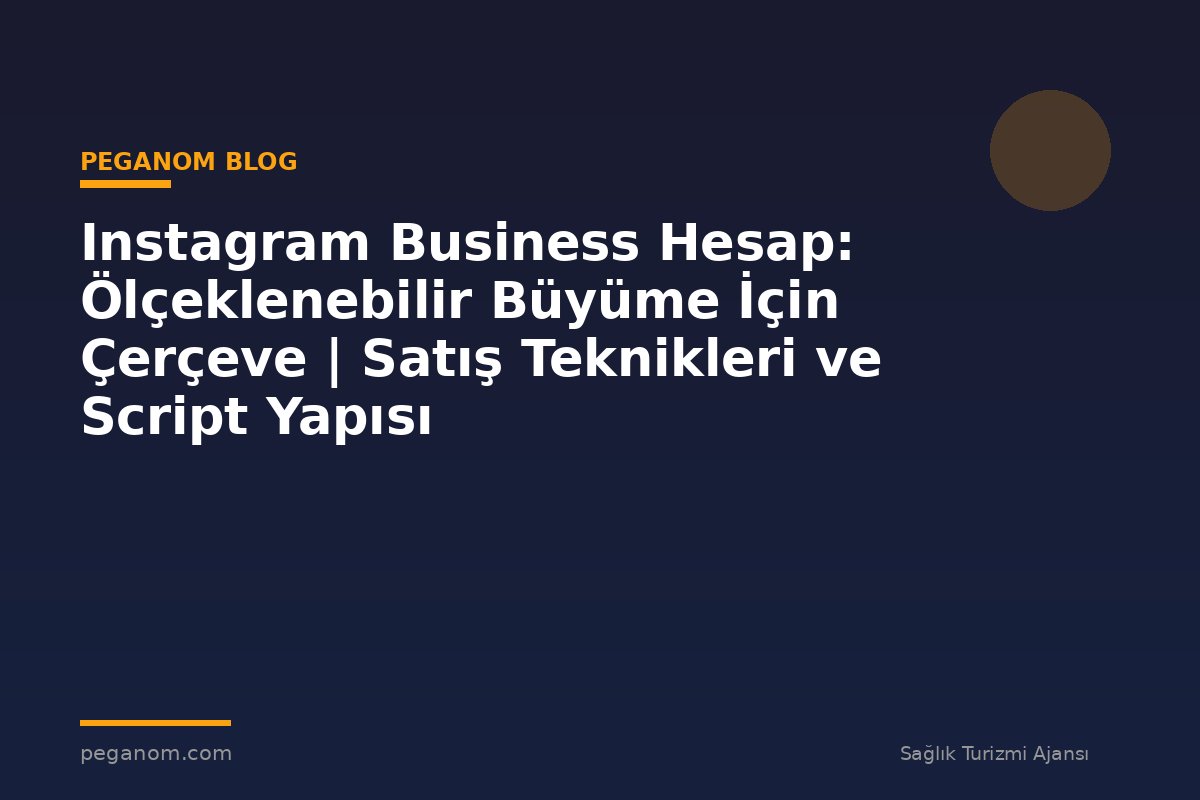 Instagram Business Hesap: Ölçeklenebilir Büyüme İçin Çerçeve | Satış Teknikleri ve Script Yapısı