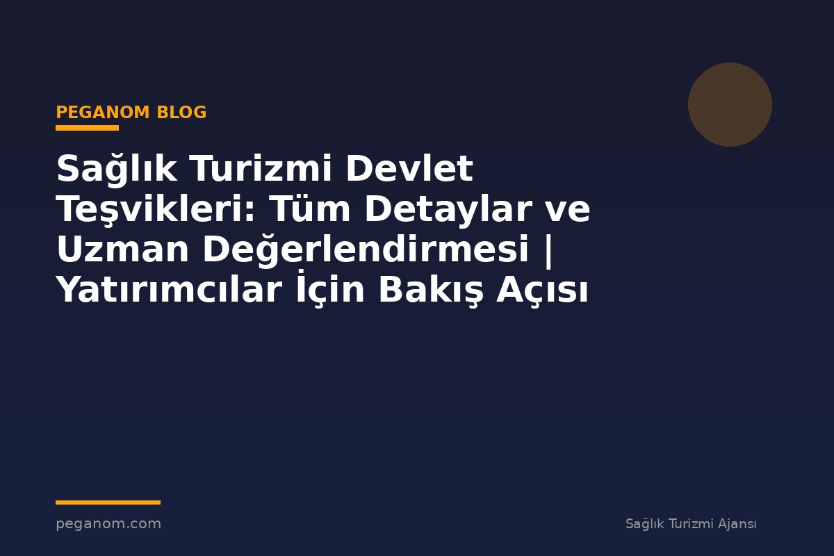 Sağlık Turizmi Devlet Teşvikleri: Tüm Detaylar ve Uzman Değerlendirmesi | Yatırımcılar İçin Bakış Açısı