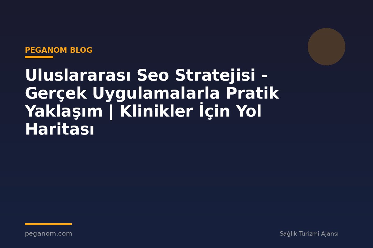 Uluslararası Seo Stratejisi - Gerçek Uygulamalarla Pratik Yaklaşım | Klinikler İçin Yol Haritası