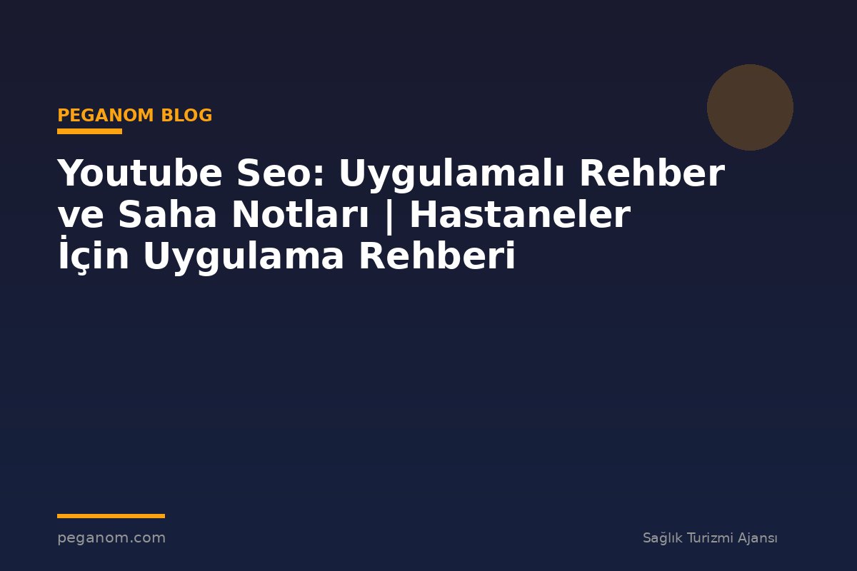 Youtube Seo: Uygulamalı Rehber ve Saha Notları | Hastaneler İçin Uygulama Rehberi