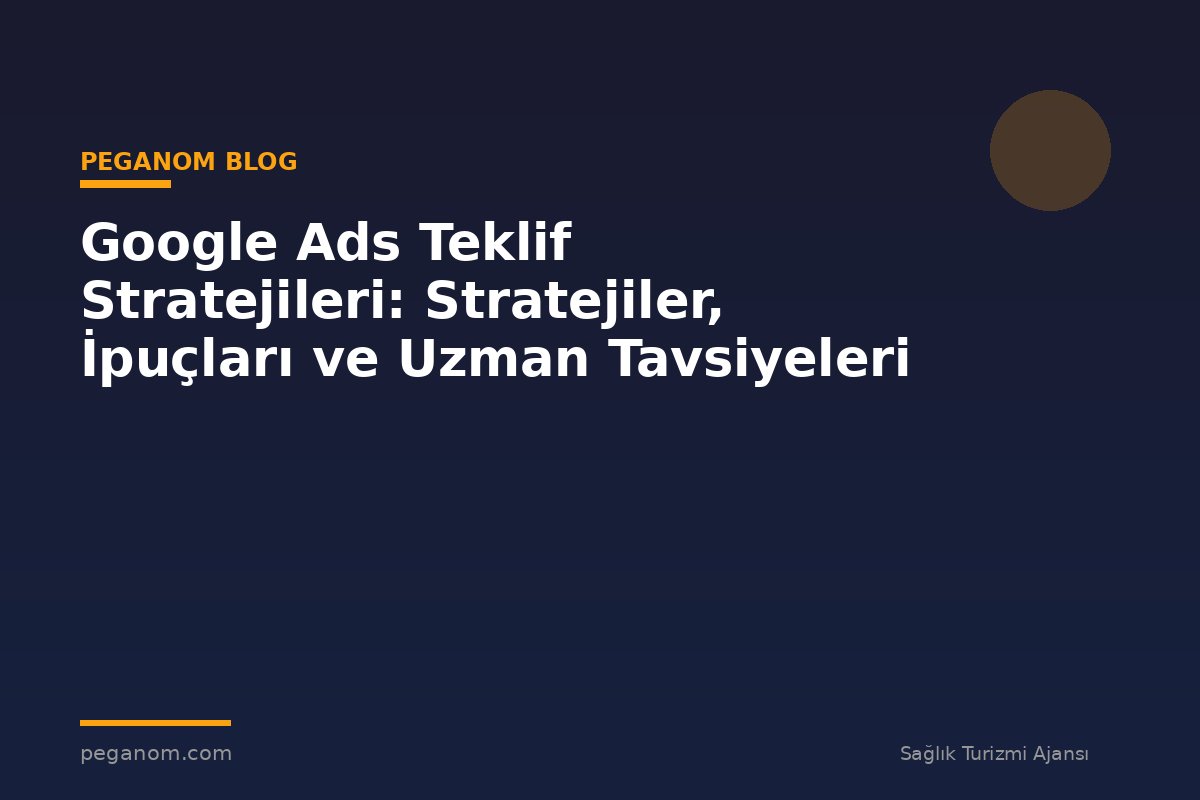 Google Ads Teklif Stratejileri: Stratejiler, İpuçları ve Uzman Tavsiyeleri