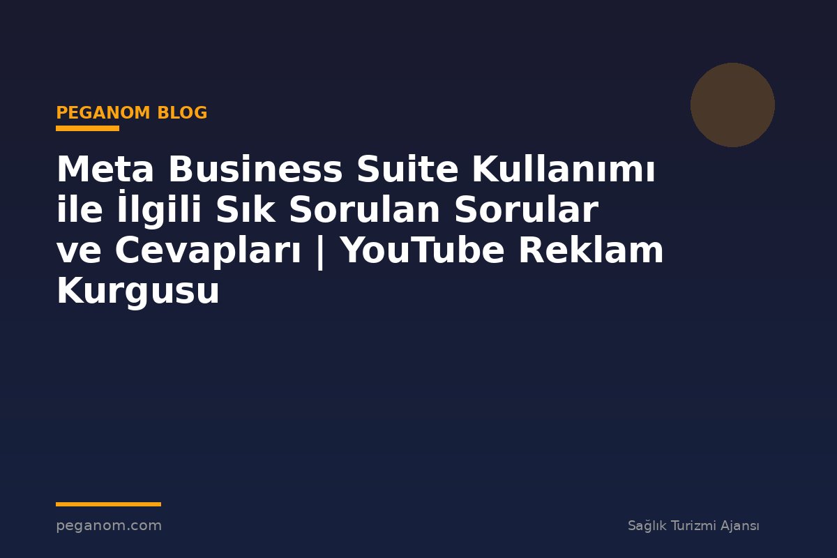 Meta Business Suite Kullanımı ile İlgili Sık Sorulan Sorular ve Cevapları | YouTube Reklam Kurgusu