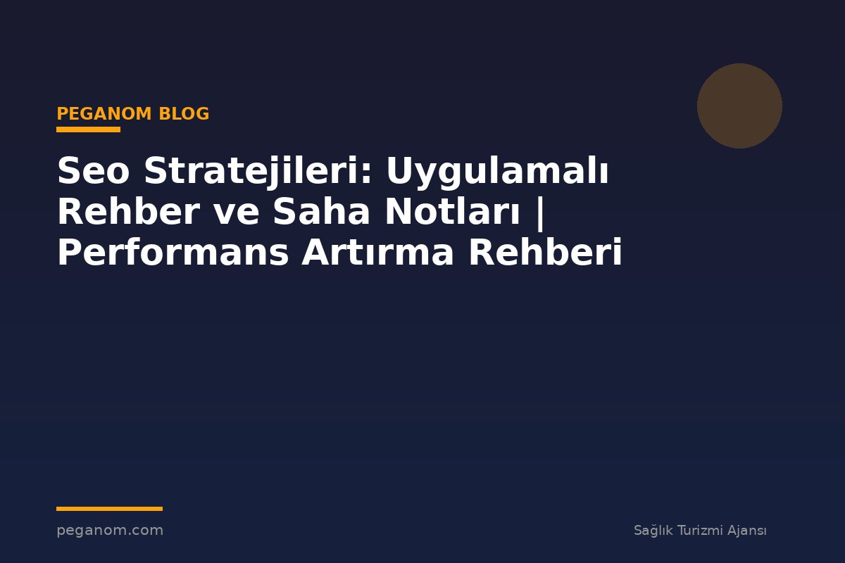 Seo Stratejileri: Uygulamalı Rehber ve Saha Notları | Performans Artırma Rehberi