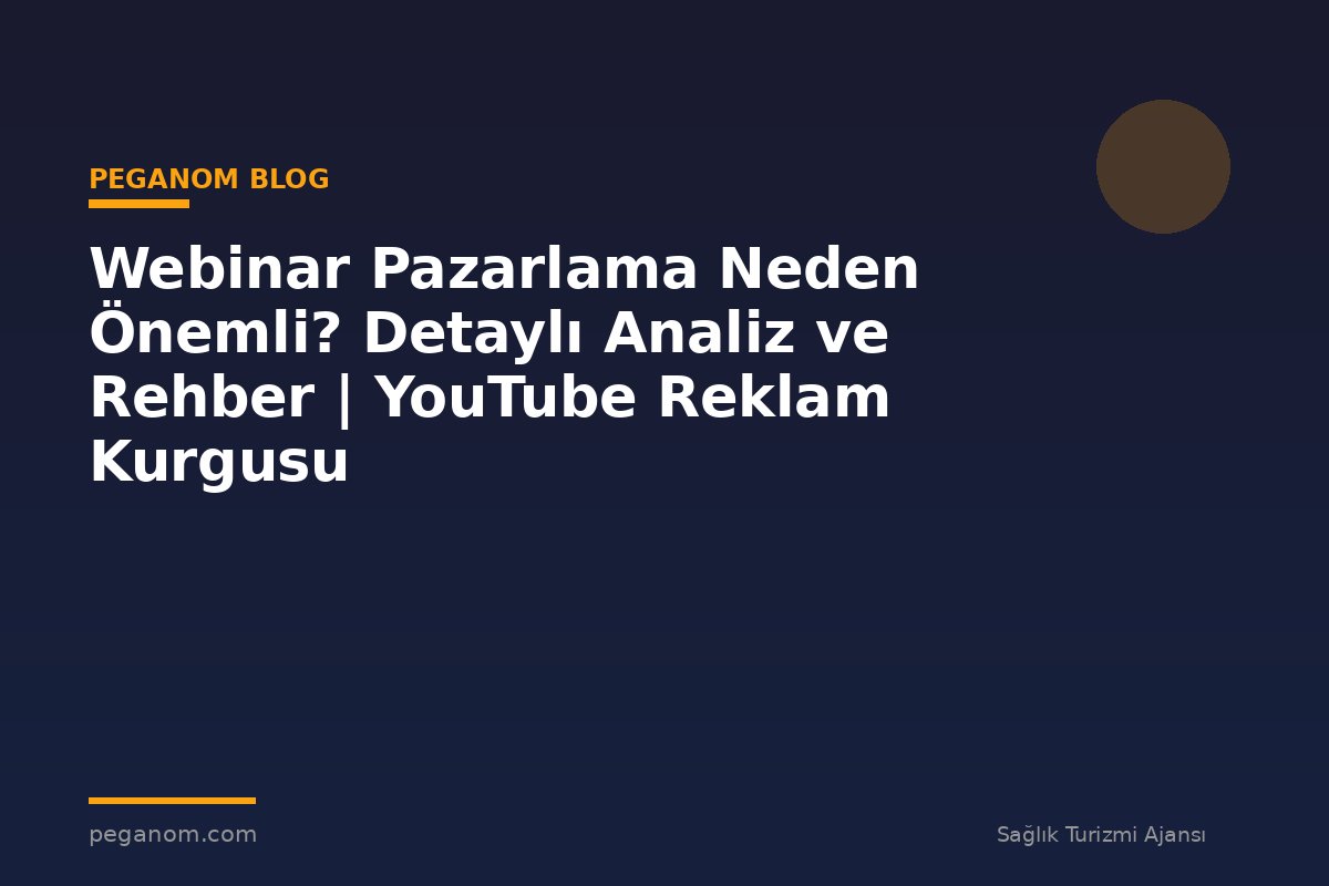 Webinar Pazarlama Neden Önemli? Detaylı Analiz ve Rehber | YouTube Reklam Kurgusu