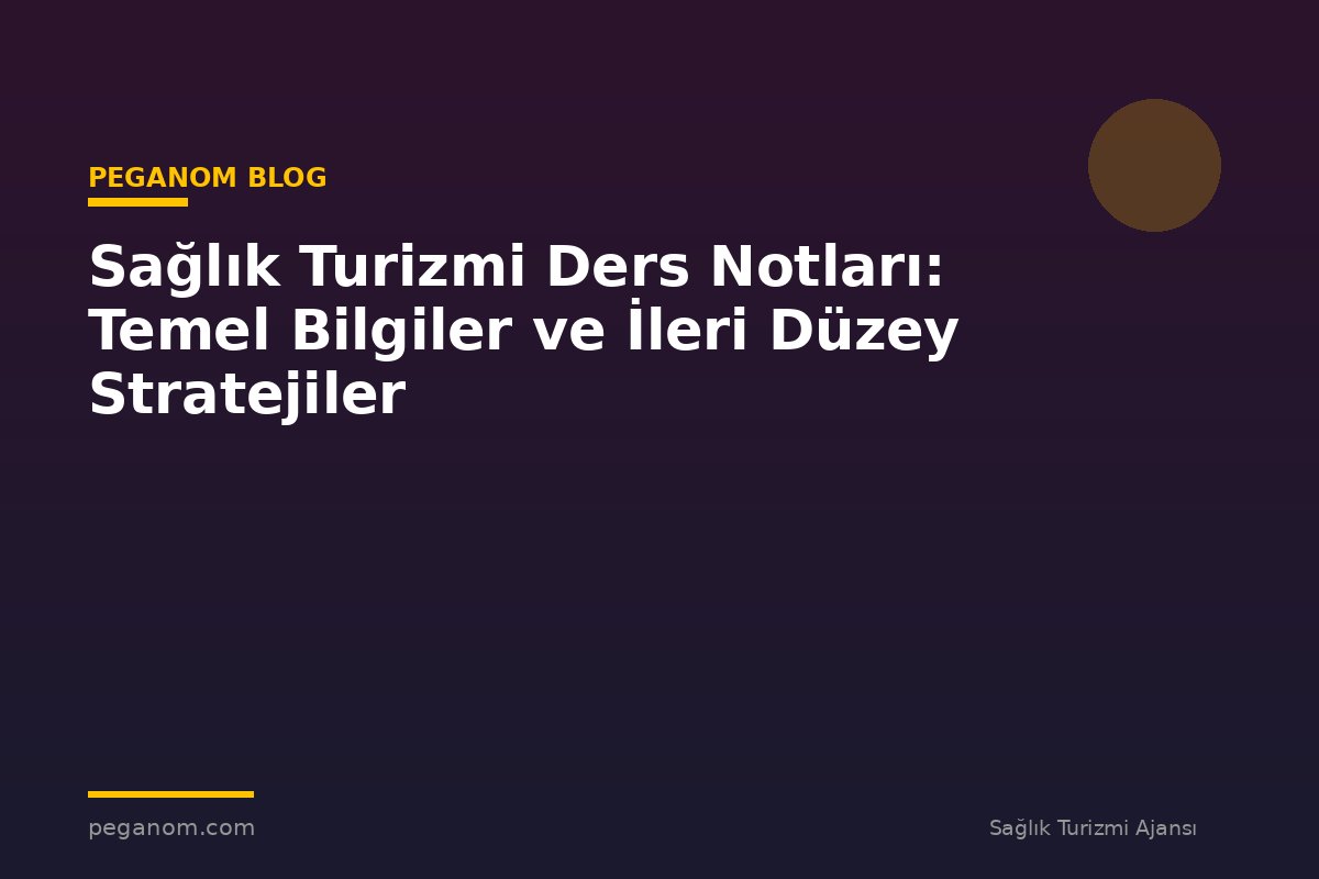 Sağlık Turizmi Ders Notları: Temel Bilgiler ve İleri Düzey Stratejiler