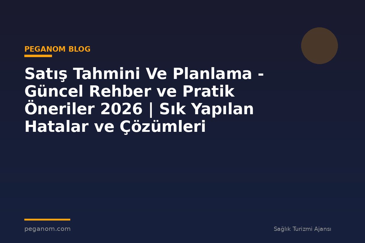 Satış Tahmini Ve Planlama - Güncel Rehber ve Pratik Öneriler 2026 | Sık Yapılan Hatalar ve Çözümleri