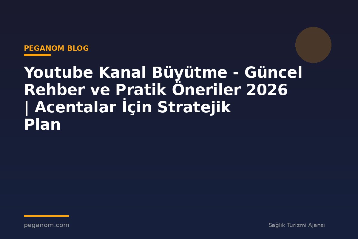 Youtube Kanal Büyütme - Güncel Rehber ve Pratik Öneriler 2026 | Acentalar İçin Stratejik Plan