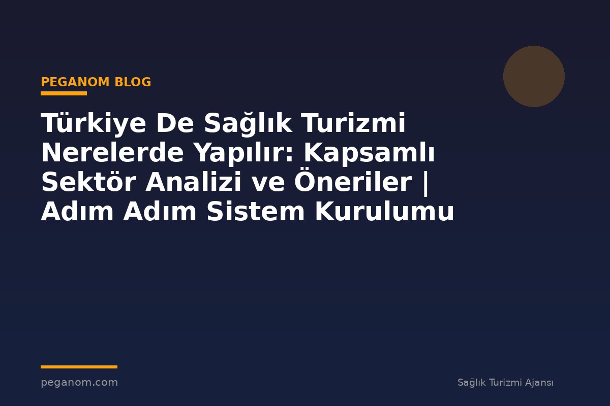 Türkiye De Sağlık Turizmi Nerelerde Yapılır: Kapsamlı Sektör Analizi ve Öneriler | Adım Adım Sistem Kurulumu