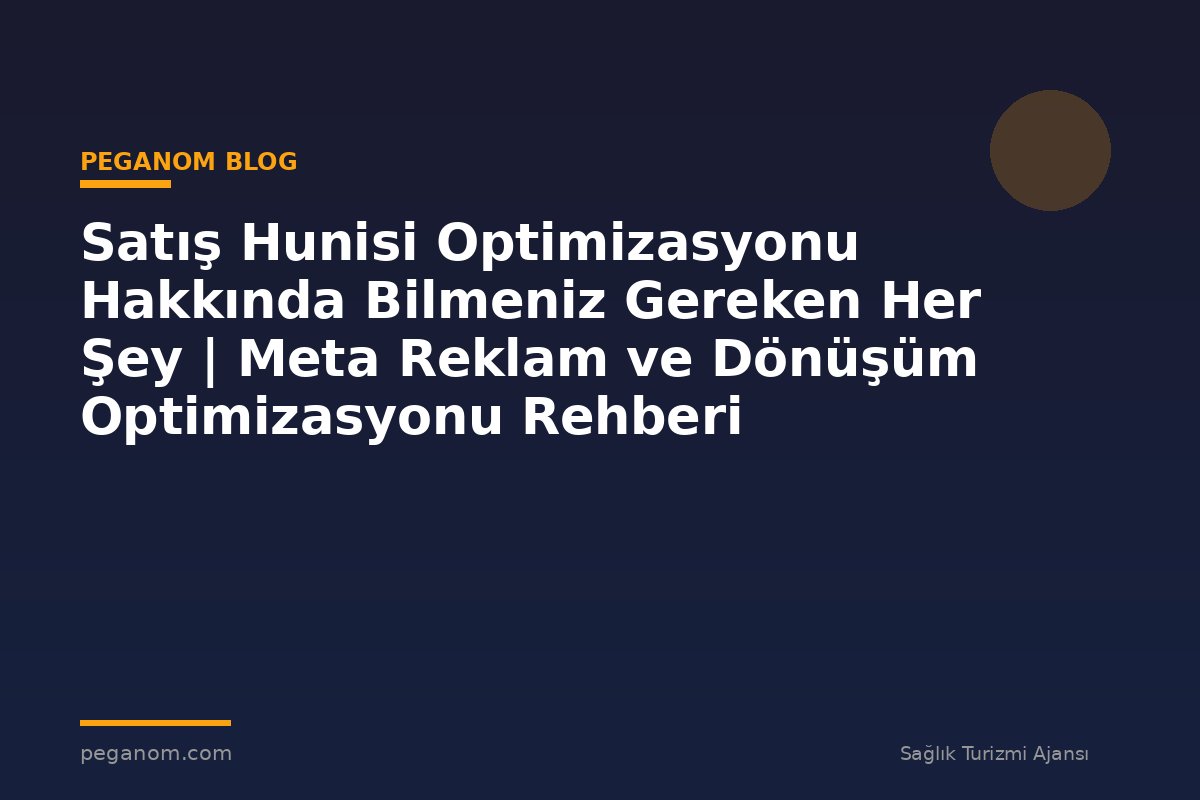 Satış Hunisi Optimizasyonu Hakkında Bilmeniz Gereken Her Şey | Meta Reklam ve Dönüşüm Optimizasyonu Rehberi