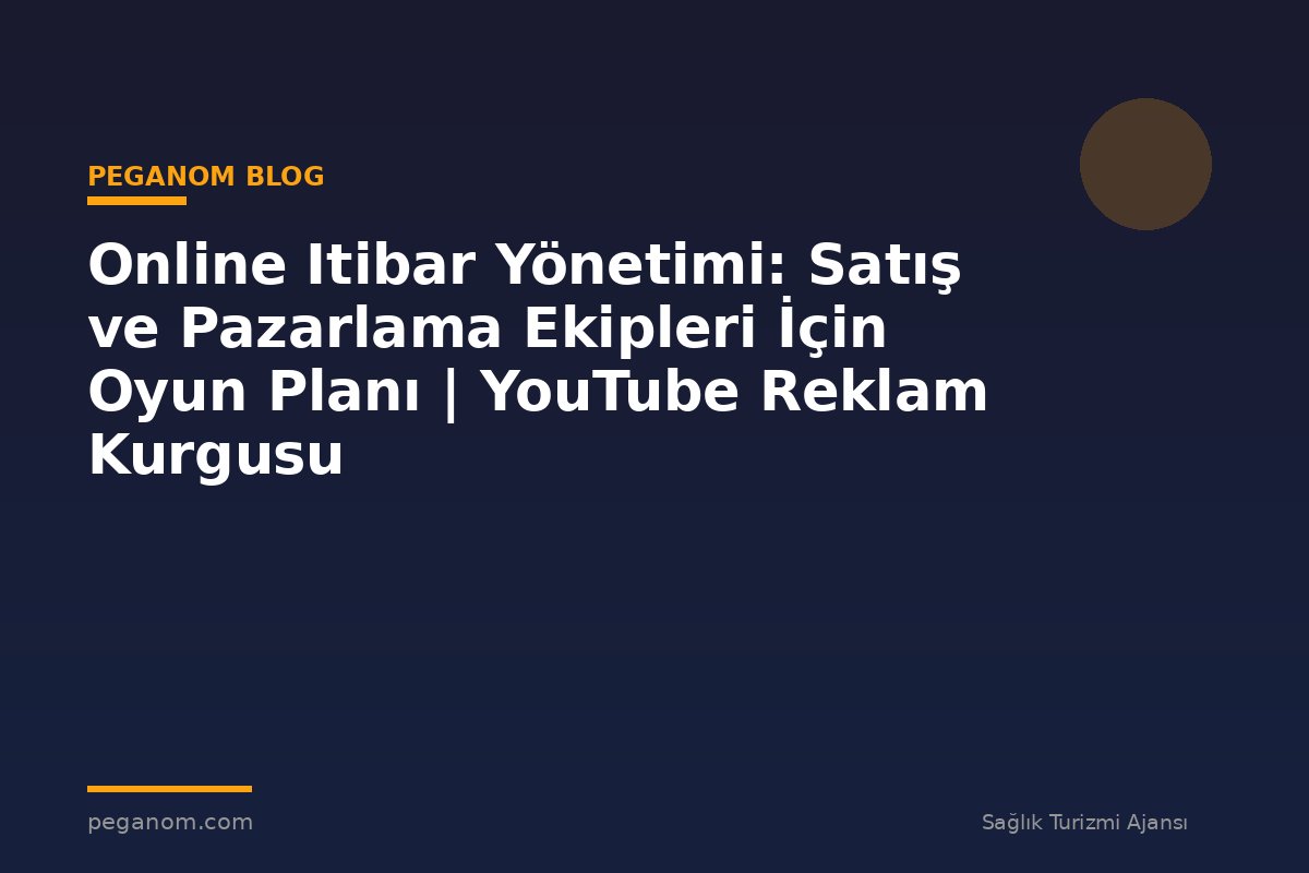 Online Itibar Yönetimi: Satış ve Pazarlama Ekipleri İçin Oyun Planı | YouTube Reklam Kurgusu