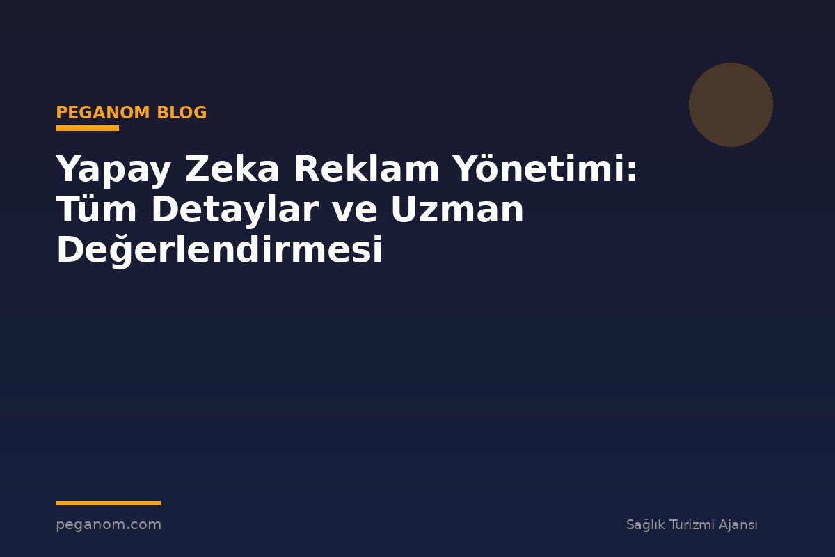 Yapay Zeka Reklam Yönetimi: Tüm Detaylar ve Uzman Değerlendirmesi