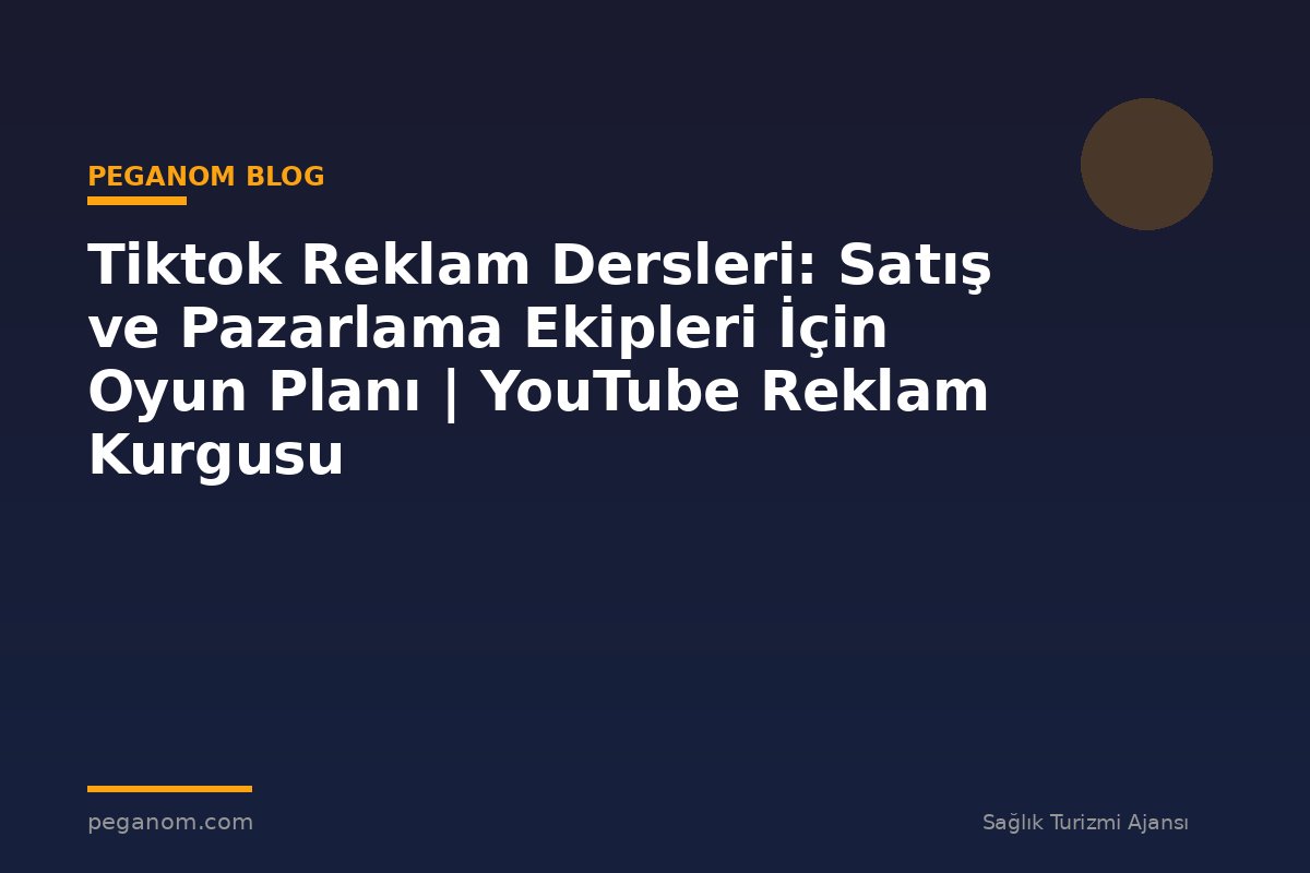 Tiktok Reklam Dersleri: Satış ve Pazarlama Ekipleri İçin Oyun Planı | YouTube Reklam Kurgusu