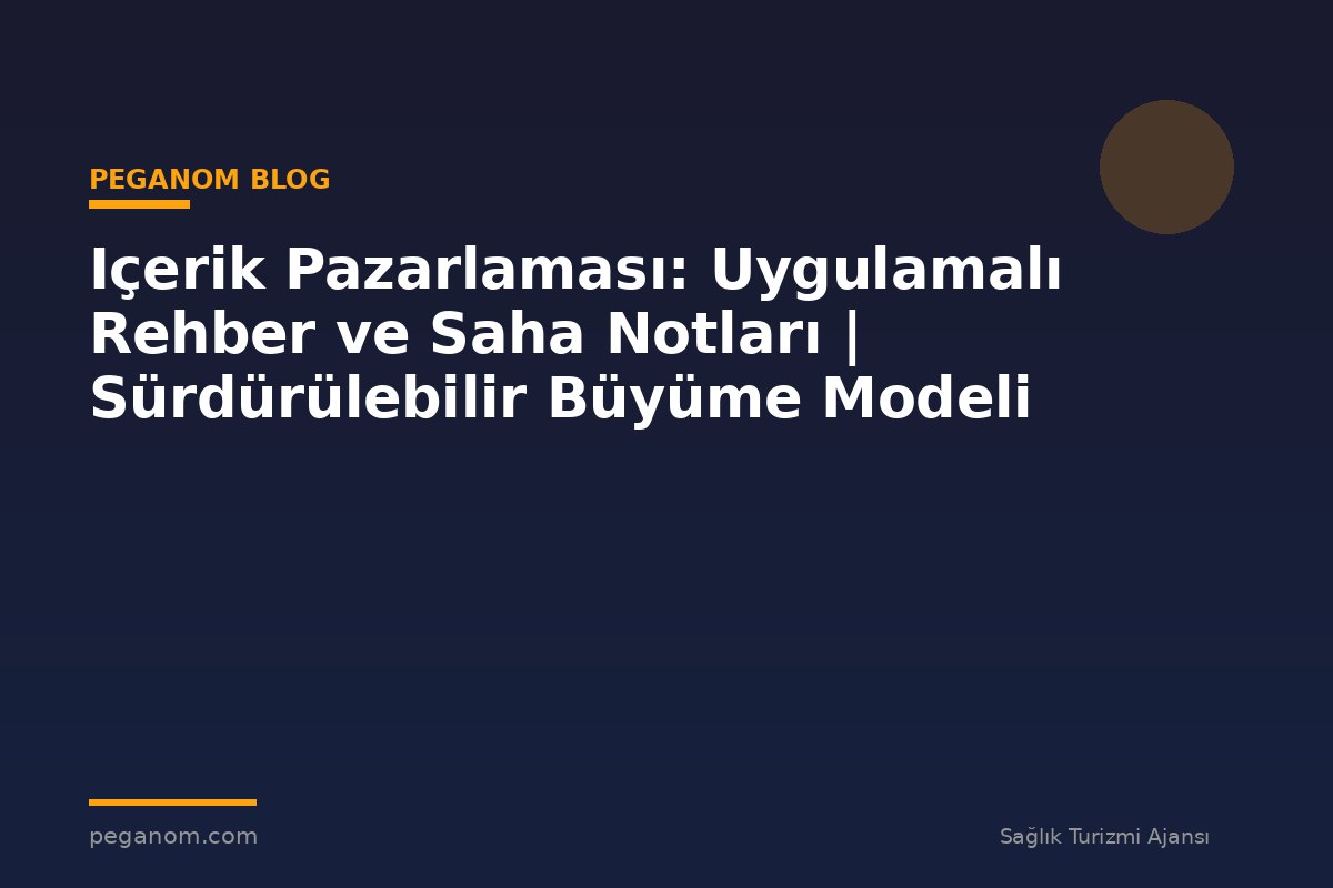 Içerik Pazarlaması: Uygulamalı Rehber ve Saha Notları | Sürdürülebilir Büyüme Modeli