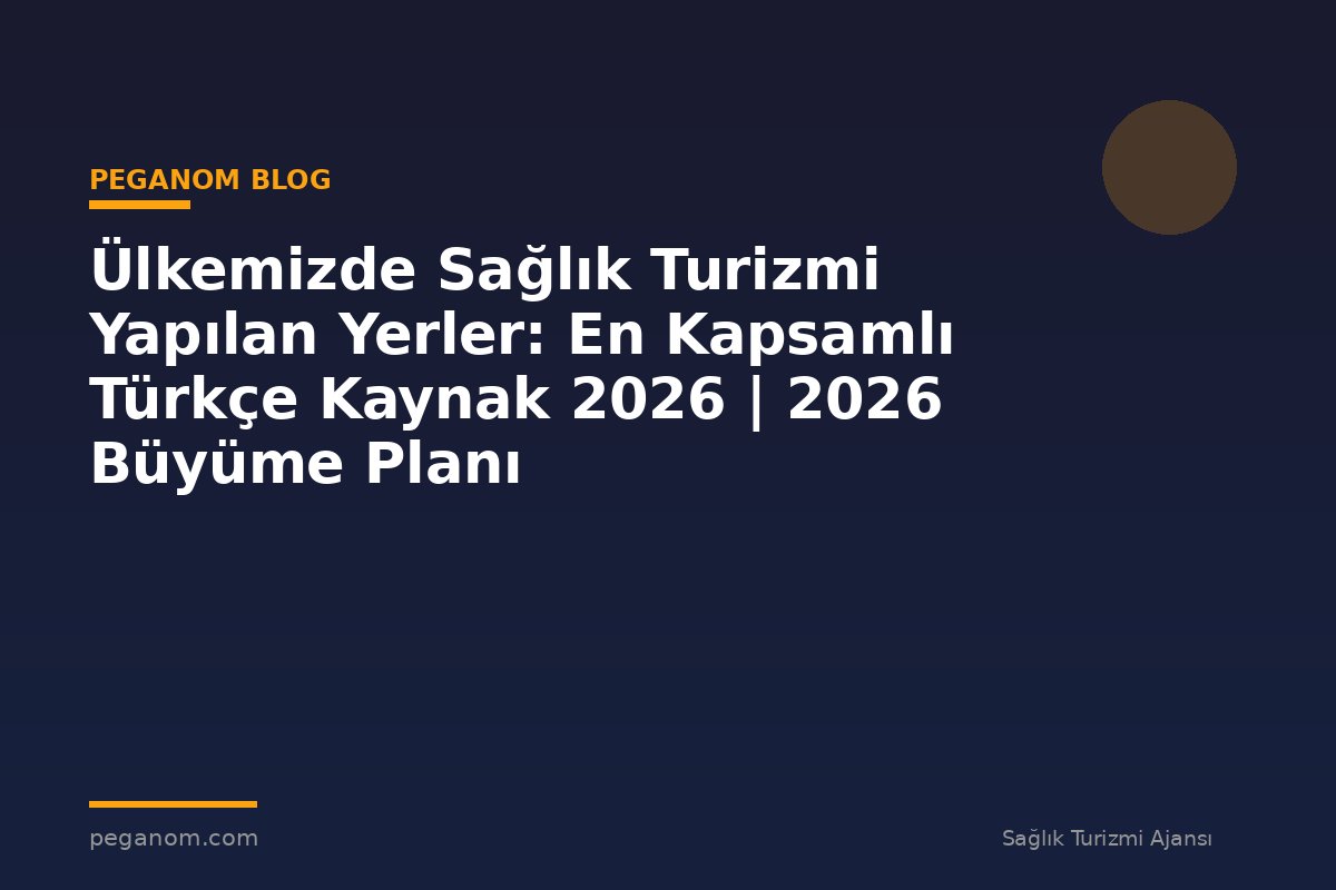 Ülkemizde Sağlık Turizmi Yapılan Yerler: En Kapsamlı Türkçe Kaynak 2026 | 2026 Büyüme Planı