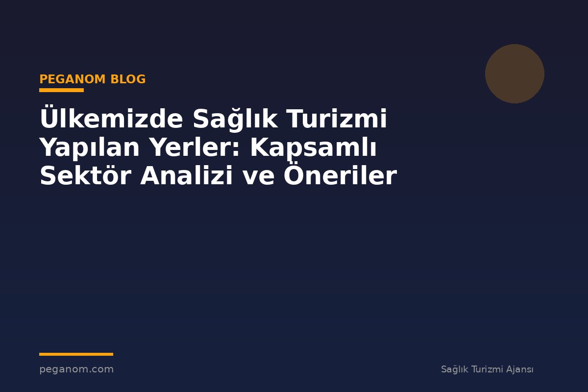 Ülkemizde Sağlık Turizmi Yapılan Yerler: Kapsamlı Sektör Analizi ve Öneriler