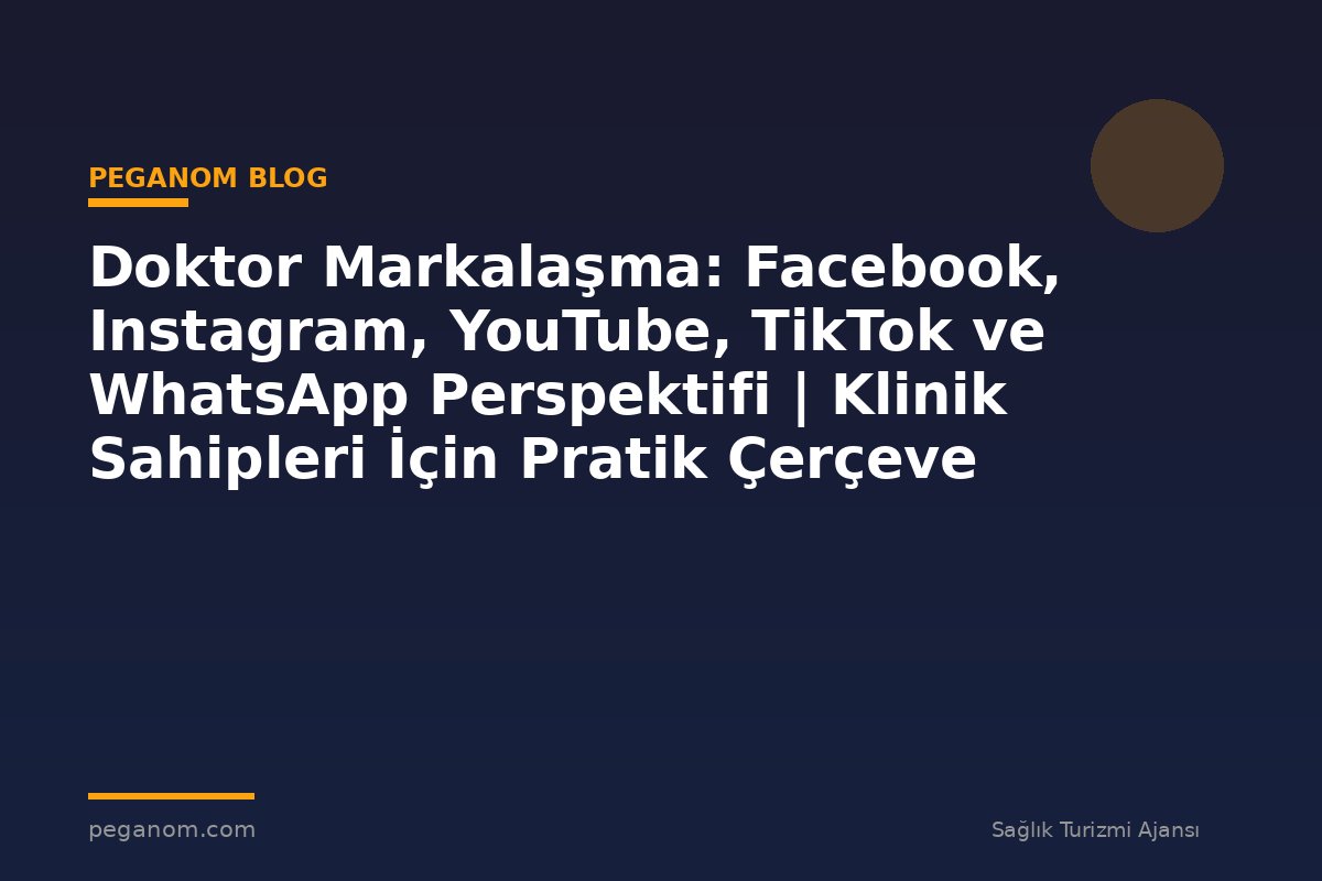 Doktor Markalaşma: Facebook, Instagram, YouTube, TikTok ve WhatsApp Perspektifi | Klinik Sahipleri İçin Pratik Çerçeve