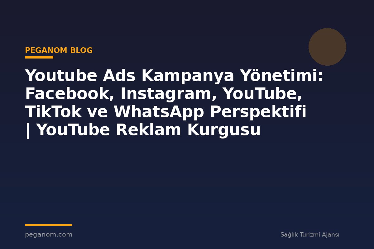 Youtube Ads Kampanya Yönetimi: Facebook, Instagram, YouTube, TikTok ve WhatsApp Perspektifi | YouTube Reklam Kurgusu
