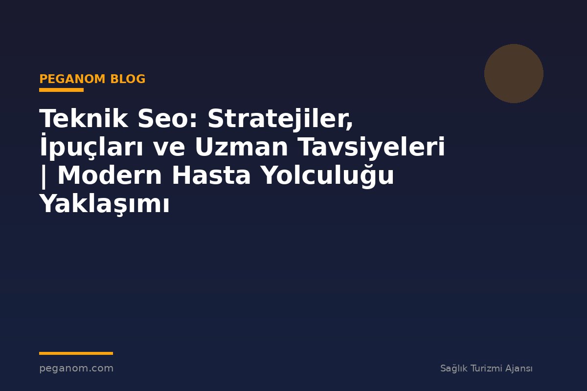 Teknik Seo: Stratejiler, İpuçları ve Uzman Tavsiyeleri | Modern Hasta Yolculuğu Yaklaşımı