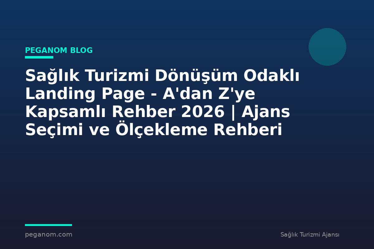 Sağlık Turizmi Dönüşüm Odaklı Landing Page - A'dan Z'ye Kapsamlı Rehber 2026 | Ajans Seçimi ve Ölçekleme Rehberi