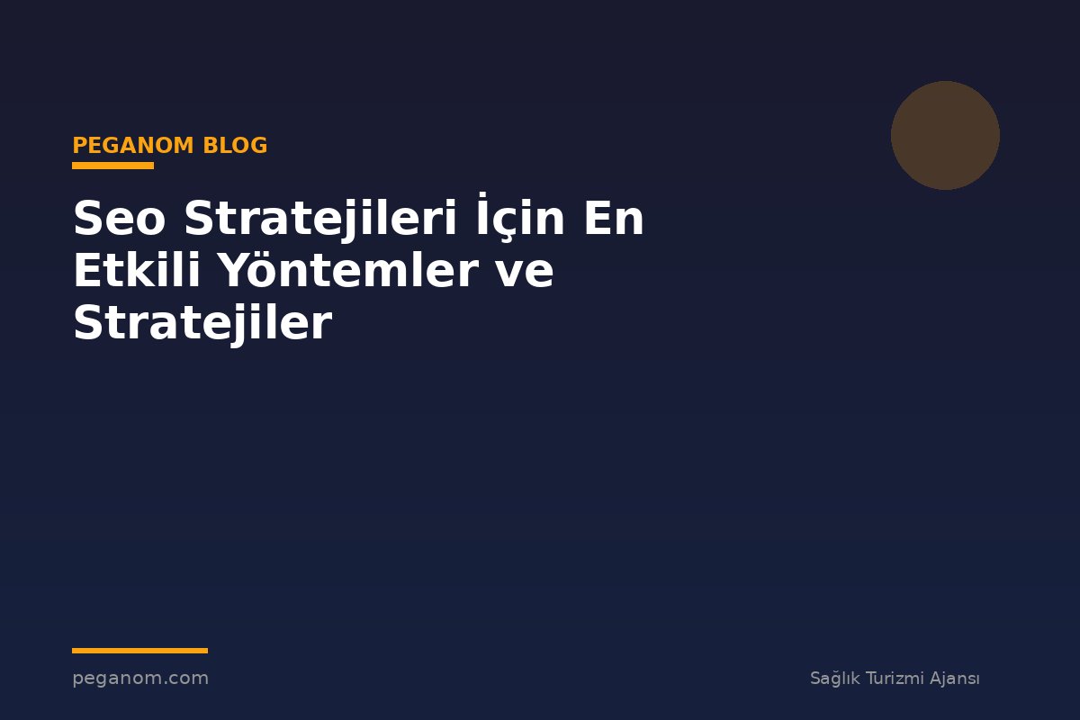Seo Stratejileri İçin En Etkili Yöntemler ve Stratejiler
