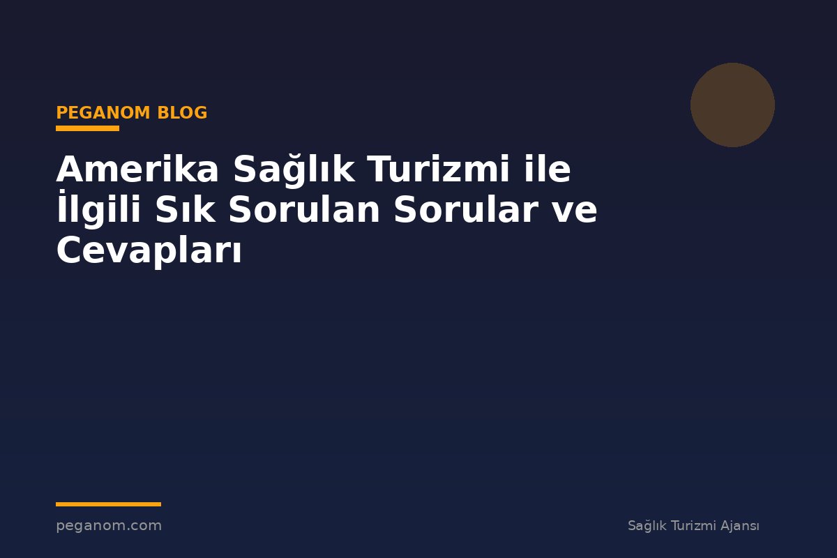 Amerika Sağlık Turizmi ile İlgili Sık Sorulan Sorular ve Cevapları