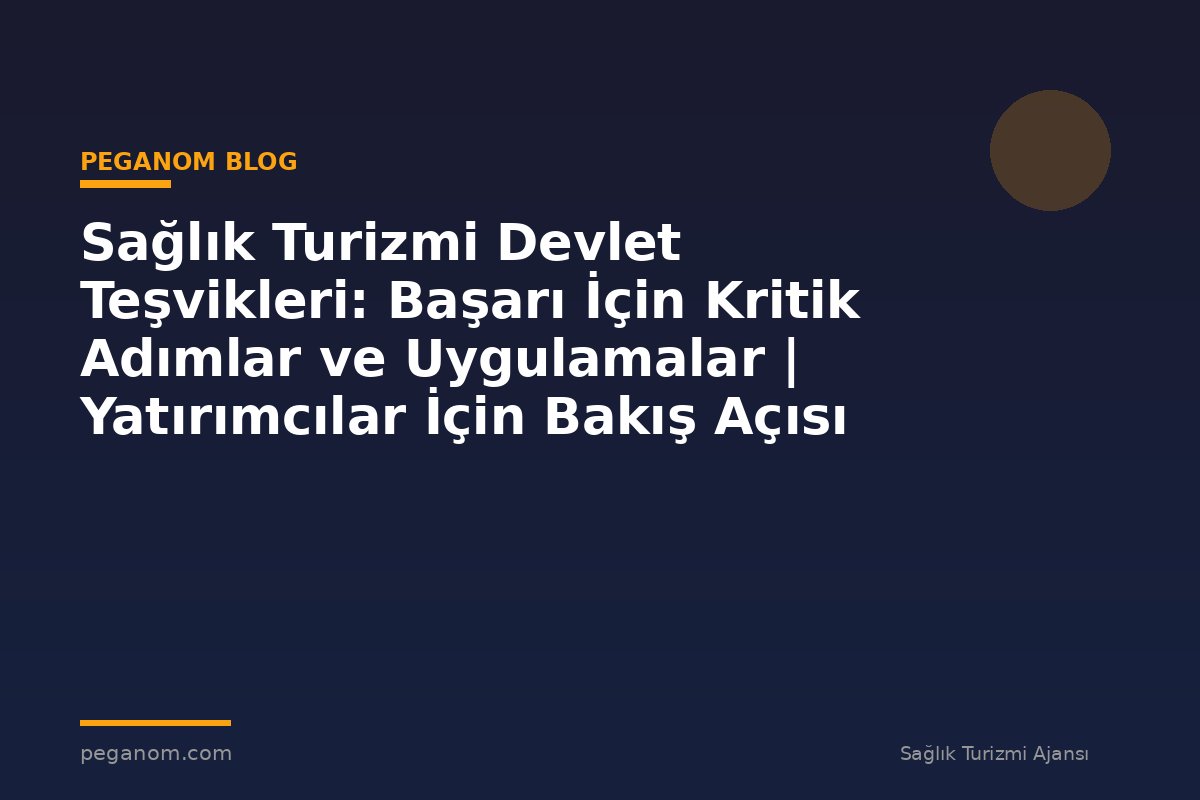 Sağlık Turizmi Devlet Teşvikleri: Başarı İçin Kritik Adımlar ve Uygulamalar | Yatırımcılar İçin Bakış Açısı