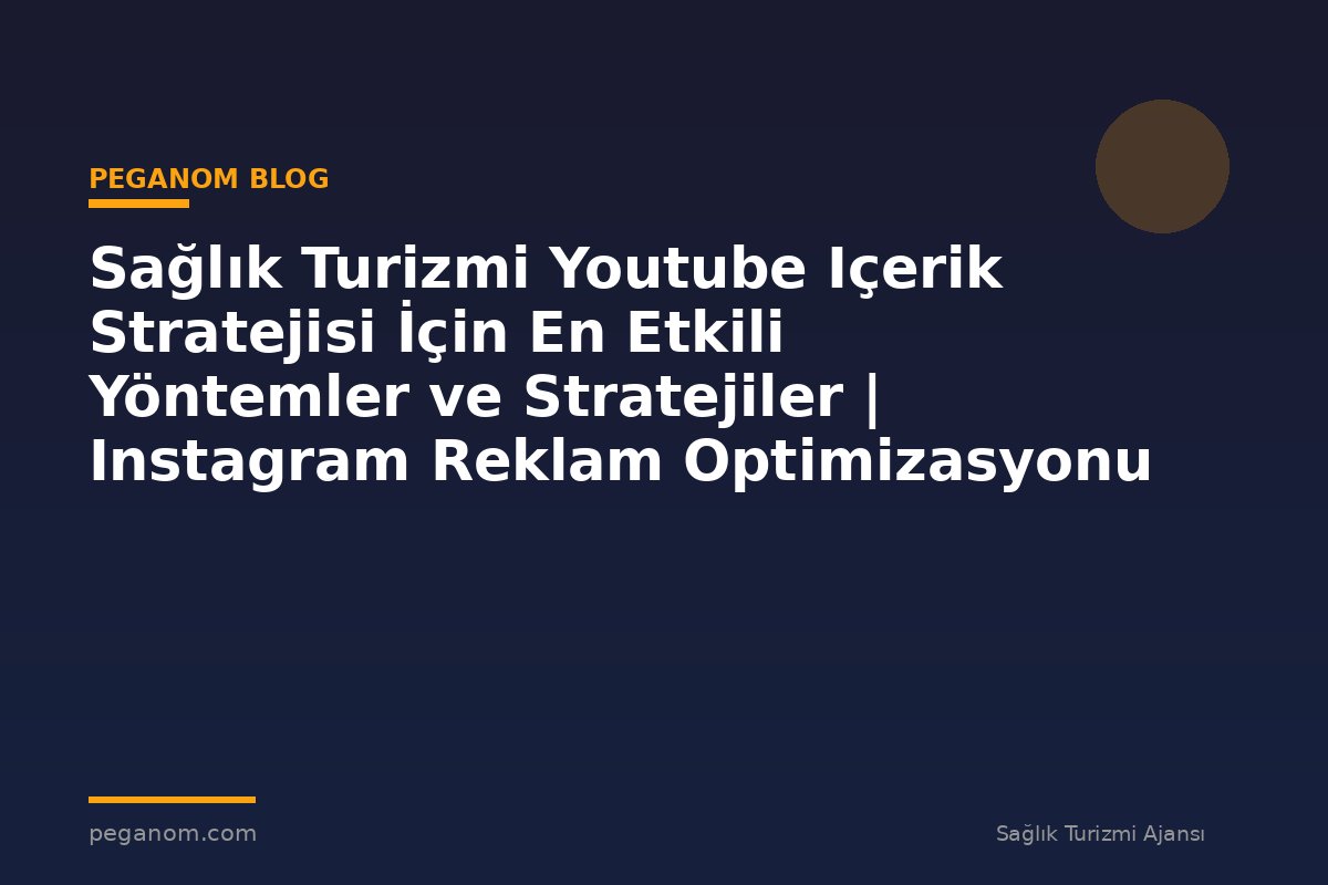 Sağlık Turizmi Youtube Içerik Stratejisi İçin En Etkili Yöntemler ve Stratejiler | Instagram Reklam Optimizasyonu