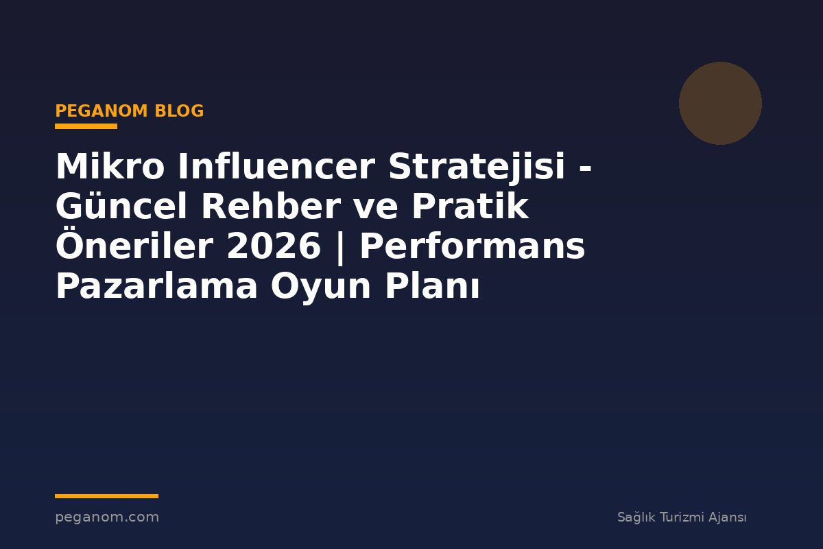 Mikro Influencer Stratejisi - Güncel Rehber ve Pratik Öneriler 2026 | Performans Pazarlama Oyun Planı