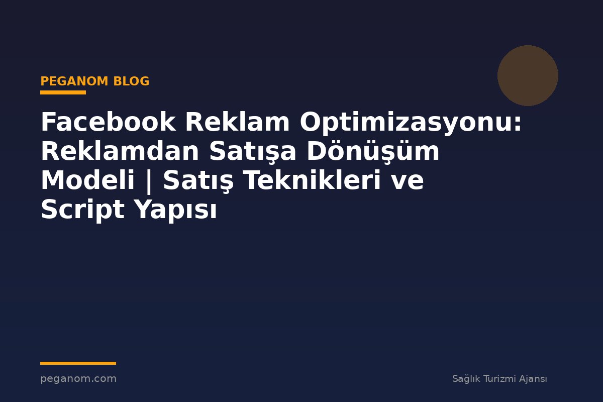 Facebook Reklam Optimizasyonu: Reklamdan Satışa Dönüşüm Modeli | Satış Teknikleri ve Script Yapısı